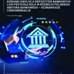 Kierunki ewolucji depozytów bankowych i ich przyszła rola w rozwoju  polskiego sektora bankowego - scenariusze i rekomendacje