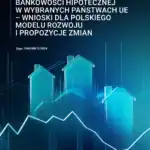 Przegląd źródeł i mechanizmów finansowania bankowości hipotecznej w wybranych państwach UE - wnioski dla polskiego modelu rozwoju i propozycje zmian