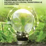 Finansowanie projektów odnawialnych źródeł energii wspierających zieloną transformację ciepłownictwa