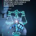 Aktualne wyzwania prawne związane z zastosowaniem AI w polskim sektorze bankowym
