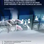 Rynek pracy w sektorze bankowości spółdzielczej w obliczu nowych wyzwań. Stan i perspektywa jego rozwoju do 2030 r.